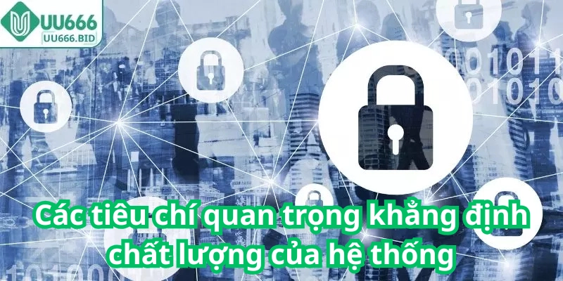 Các tiêu chí quan trọng khẳng định chất lượng của hệ thống