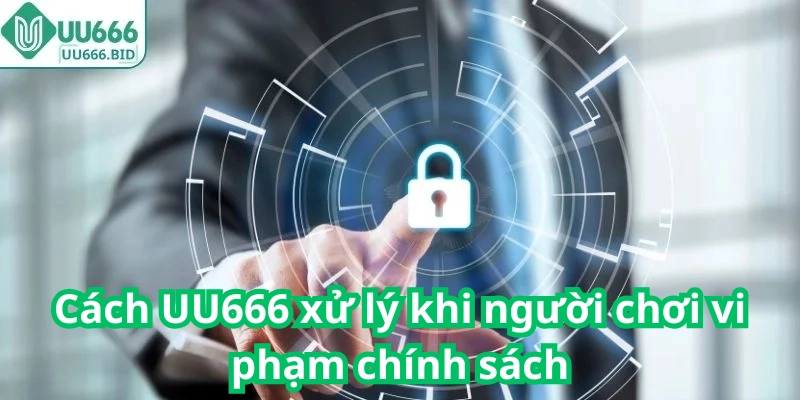 Cách UU666 xử lý khi người chơi vi phạm chính sách