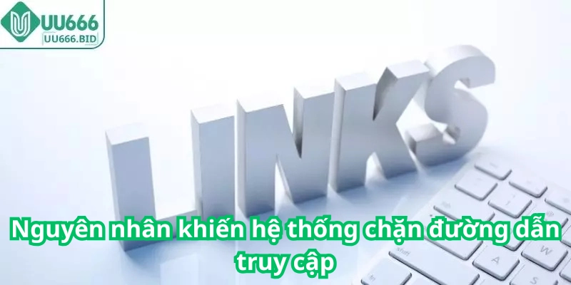 Nguyên nhân khiến hệ thống chặn đường dẫn truy cập