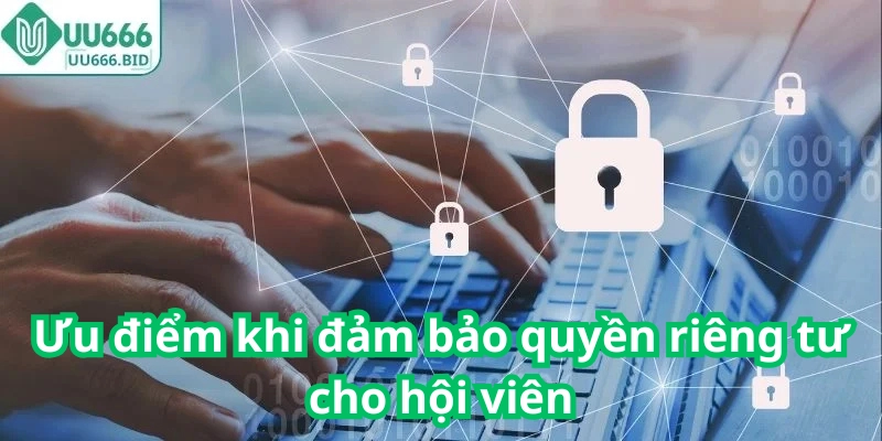 Ưu điểm khi đảm bảo quyền riêng tư cho hội viên