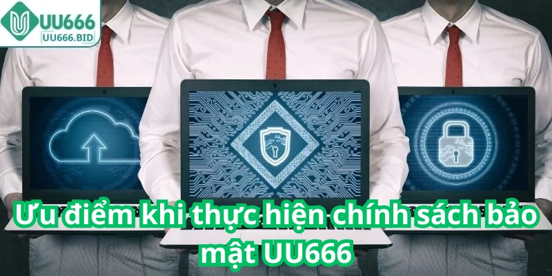 Ưu điểm khi thực hiện chính sách bảo mật UU666
